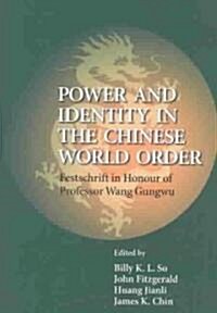 Power and Identity in the Chinese World Order: Festschrift in Honour of Professor Wang Gungwu (Hardcover)