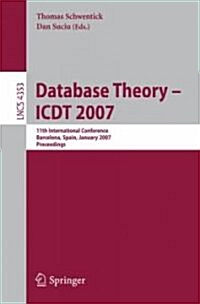 Database Theory - Icdt 2007: 11th International Conference, Barcelona, Spain, January 10-12, 2007, Proceedings (Paperback, 2006)