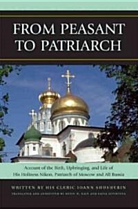 From Peasant to Patriarch: Account of the Birth, Upbringing, and Life of His Holiness Nikon, Patriarch of Moscow and All Russia (Hardcover)