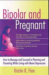 Bipolar and Pregnant: How to Manage and Succeed in Planning and Parenting While Living with Manic Depression (Paperback)