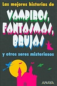 Las Mejores Historias De Vampiros, Fantasmas, Brujas Y Otros Seres Misteriosos / The Best Stories of Vampires, Ghosts, Witches and Other Mysterious Be (Hardcover, Translation)