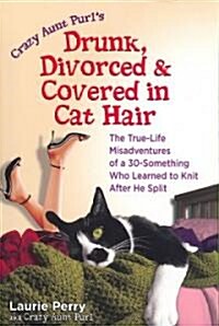 Drunk, Divorced & Covered in Cat Hair: The True-Life Misadventures of a 30-Something Who Learned to Knit After He Split (Paperback)