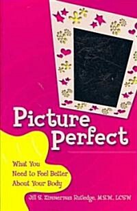 Picture Perfect: What You Need to Feel Better about Your Body (Paperback)