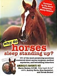 Why Do Horses Sleep Standing Up?: 101 of the Most Perplexing Questions Answered about Equine Enigmas, Medical Mysteries, and Befuddling Behaviors (Paperback)