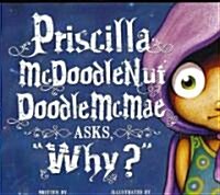 Priscilla McDoodlenut Doodle McMae Asks, Why? (Hardcover)