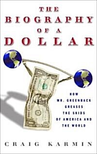 Biography of the Dollar: How the Mighty Buck Conquered the World and Why Its Under Siege (Hardcover)