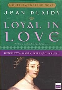 Loyal in Love: Henrietta Maria, Wife of Charles I (Paperback)