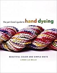 The Yarn Lovers Guide to Hand Dyeing (Hardcover)