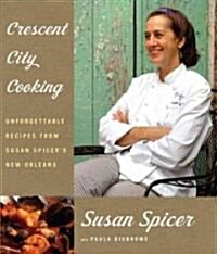 Crescent City Cooking: Unforgettable Recipes from Susan Spicers New Orleans: A Cookbook (Hardcover)