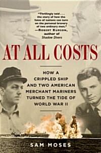At All Costs: How a Crippled Ship and Two American Merchant Mariners Turned the Tide of World War II (Paperback)