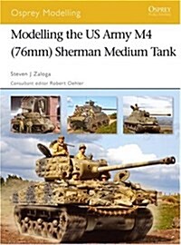 Modelling the US Army M4 (76mm) Sherman Medium Tank (Paperback)