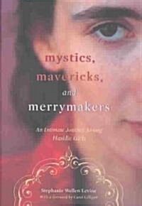 Mystics, Mavericks, and Merrymakers: An Intimate Journey Among Hasidic Girls (Hardcover)