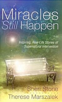 Miracles Still Happen: Inspiring Real-Life Stories of Supernatural Intervention (Paperback)