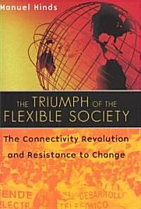 The Triumph of the Flexible Society: The Connectivity Revolution and Resistance to Change (Hardcover)