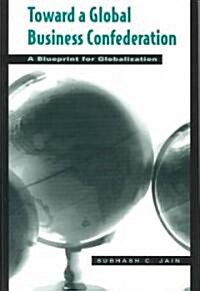 Toward a Global Business Confederation: A Blueprint for Globalization (Hardcover)