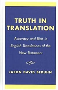Truth in Translation: Accuracy and Bias in English Translations of the New Testament (Hardcover)