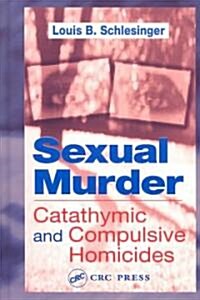 Sexual Murder: Catathymic and Compulsive Homicides (Hardcover)