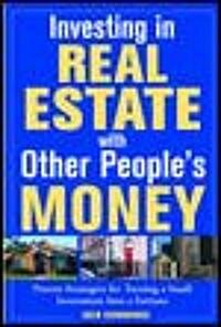 Investing in Real Estate with Other Peoples Money: 100s of Insider Strategies for Turning a Small Investment Into a Fortune (Paperback)