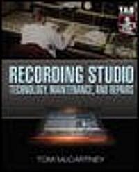 Recording Studio Technology, Maintenance, and Repairs: Everything You Need to Properly Care for Your Equipment (Paperback)