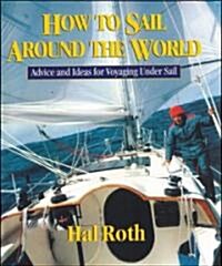 How to Sail Around the World: Advice and Ideas for Voyaging Under Sail (Hardcover)
