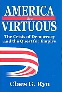 America the Virtuous : The Crisis of Democracy and the Quest for Empire (Hardcover)