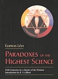 Paradoxes of the Highest Science: With Footnotes by a Master of the Wisdom (Paperback)