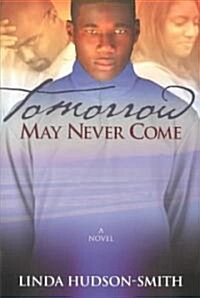 Tomorrow May Never Come (Paperback)