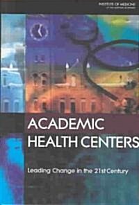 Academic Health Centers: Leading Change in the 21st Century (Paperback)