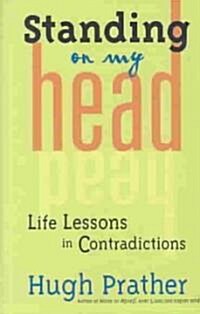 Standing on My Head: Life Lessons in Contradictions (Paperback)