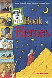 Loyola Kids Book of Heroes: Stories of Catholic Heroes and Saints Throughout History (Hardcover, First Edition)