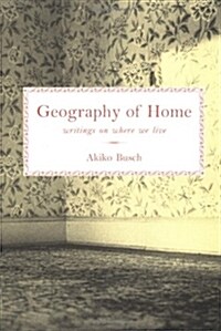 Geography of Home: Essays on Architecture, Psychology, and the History of House and Home in America (Paperback)