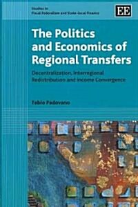 The Politics and Economics of Regional Transfers : Decentralization, Interregional Redistribution and Income Convergence (Hardcover)