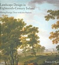 Landscape Design in Eighteenth-Century Ireland: Mixing Foreign Trees with the Natives (Hardcover)