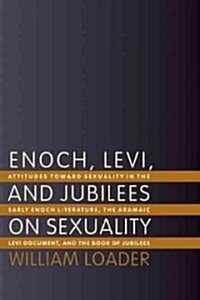 Enoch, Levi, and Jubilees on Sexuality: Attitudes Towards Sexuality in the Early Enoch Literature, the Aramaic Levi Document, and the Book of Jubilees (Paperback)