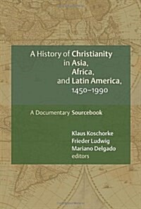 A History of Christianity in Asia, Africa, and Latin America, 1450-1990: A Documentary Sourcebook (Paperback)