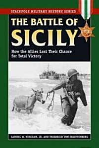 The Battle of Sicily: How the Allies Lost Their Chance for Total Victory (Paperback)