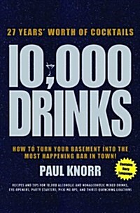 10,000 Drinks: 27 Years Worth of Cocktails! Recipes and Tips for 10,000 Alcoholic and Nonalcoholic Mixed Drinks, Eye-Openers, Party (Hardcover)