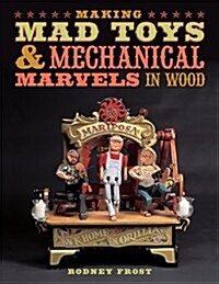 Making Mad Toys & Mechanical Marvels in Wood (Paperback)