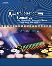 A+ Troubleshooting Scenarios: Labs for CompTIAs A+ Advanced Exams #220-602, #220-603, #220-604 (Paperback)