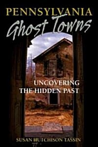 Pennsylvania Ghost Towns: Uncovering the Hidden Past (Paperback)