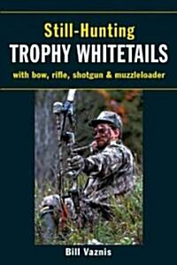 Still-Hunting Trophy Whitetails: With Bow, Rifle, Shotgun, and Muzzleloader (Paperback)