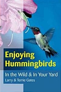 Enjoying Hummingbirds: In the Wild and in Your Yard (Paperback)