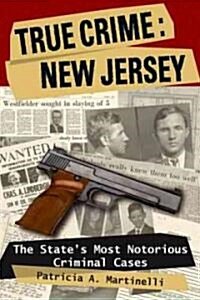 True Crime: New Jersey: The States Most Notorious Criminal Cases (Paperback)