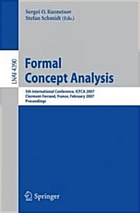 Formal Concept Analysis: 5th International Conference, ICFCA 2007, Clermont-Ferrand, France, February 12-16, 2007, Proceedings (Paperback)