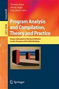 Program Analysis and Compilation, Theory and Practice: Essays Dedicated to Reinhard Wilhelm on the Occasion of His 60th Birthday (Paperback)