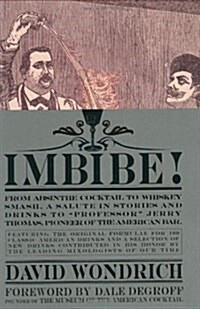 Imbibe!: From Absinthe Cocktail to Whiskey Smash, a Salute in Stories and Drinks to Professor Jerry Thomas, Pioneer of the Am (Hardcover)