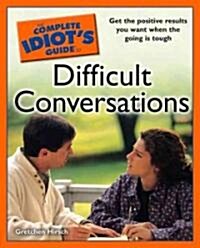 The Complete Idiots Guide to Difficult Conversations (Paperback, 1st)