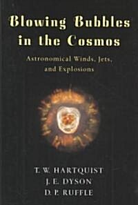 Blowing Bubbles in the Cosmos: Astronomical Winds, Jets, and Explosions (Hardcover)