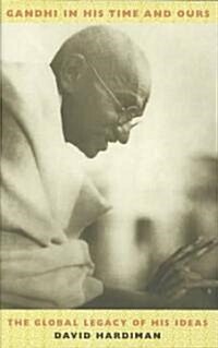 Gandhi in His Time and Ours: The Global Legacy of His Ideas (Hardcover)