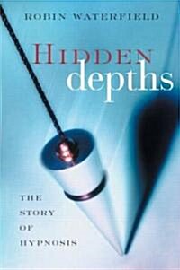 Hidden Depths : The Story of Hypnosis (Paperback)